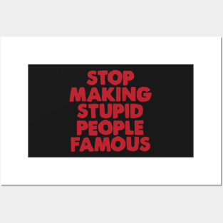 Stop Making Stupid People Famous Posters and Art